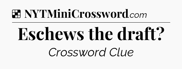 Solution: Eschews the draft - NYT Crossword