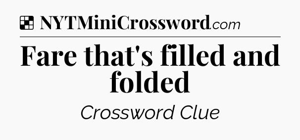 Solution: Fare that's filled and folded - NYT Crossword
