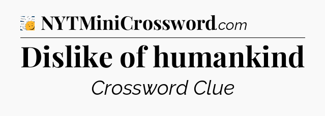 Dislike of humankind - 7 Little Words