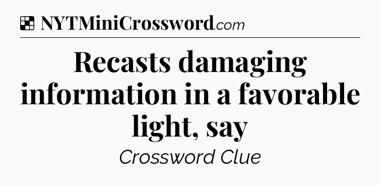 Solution: Recasts damaging information in a favorable light, say - NYT Crossword