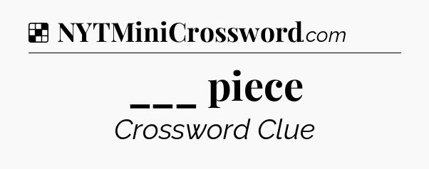 Solution: ___ piece - NYT Crossword