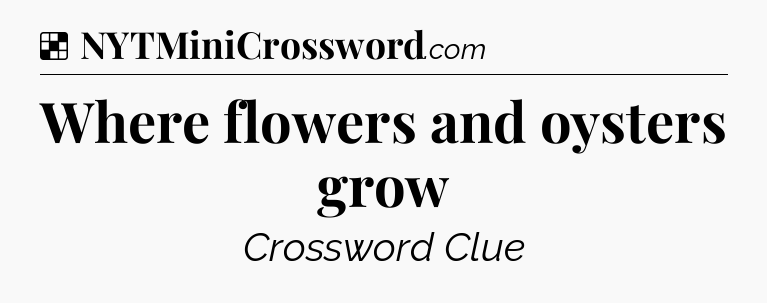Solution: Where flowers and oysters grow - NYT Crossword