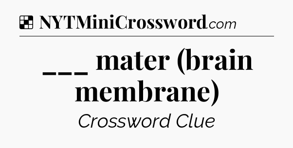 Solution: ___ mater (brain membrane) - NYT Crossword