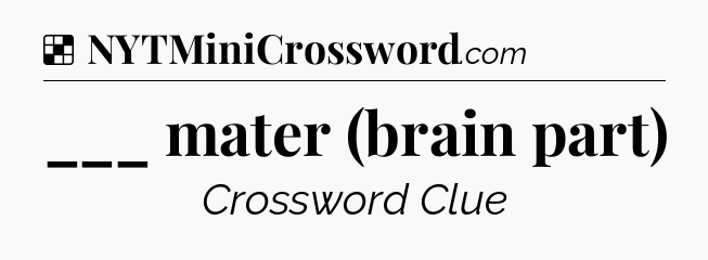 Solution: ___ mater (brain part) - NYT Crossword