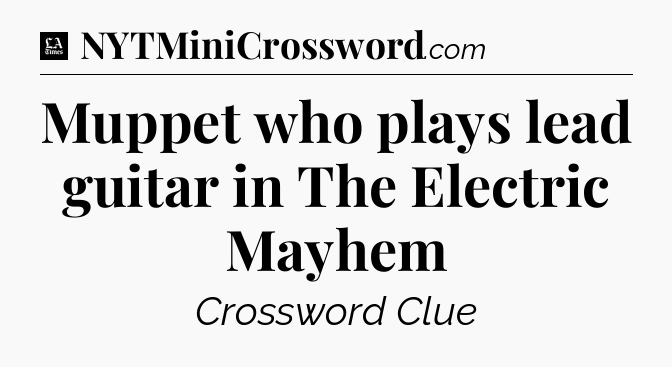 Muppet who plays lead guitar in The Electric Mayhem - LA Times Crossword