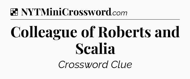 Solution: Colleague of Roberts and Scalia - NYT Crossword
