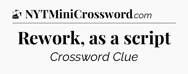 Rework, as a script - Daily Themed Classic Crossword