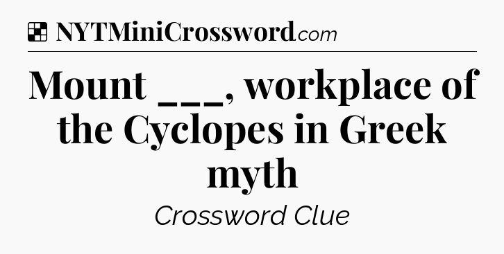 Solution: Mount ___, workplace of the Cyclopes in Greek myth - NYT Crossword