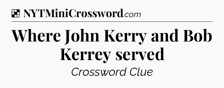 Solution: Where John Kerry and Bob Kerrey served - NYT Crossword