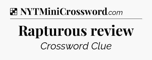 Solution: Rapturous review - NYT Crossword