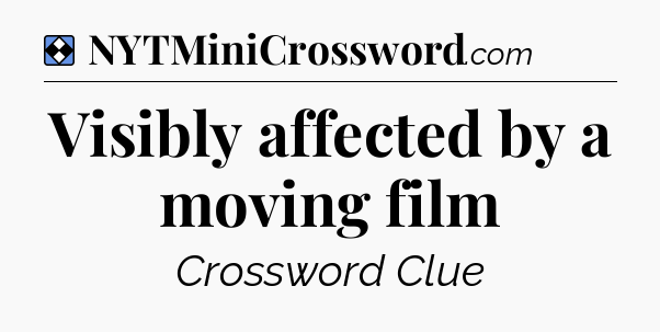 Solution: Visibly affected by a moving film - NYT Mini Crossword