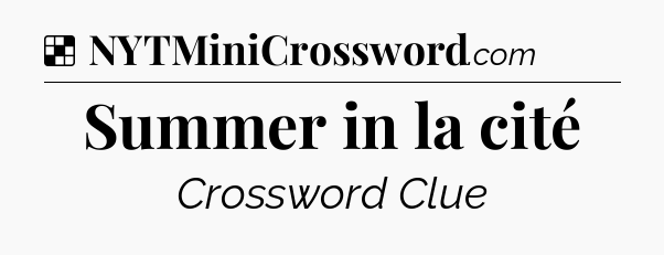 Solution: Summer in la cité - NYT Crossword
