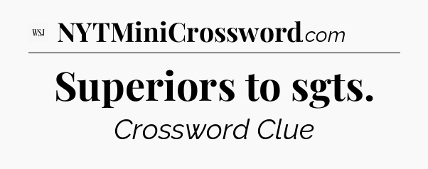Superiors to sgts - WSJ Crossword