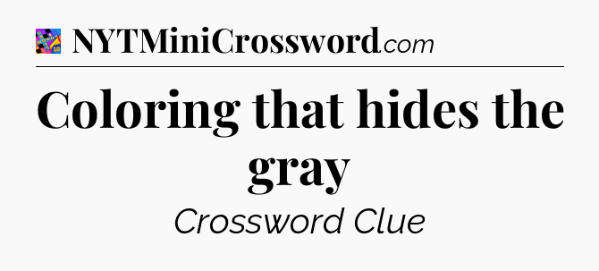 Coloring that hides the gray Crossword Clue