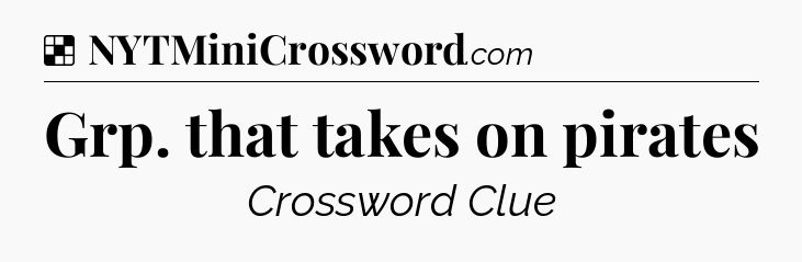 Solution: Grp. that takes on pirates - NYT Crossword