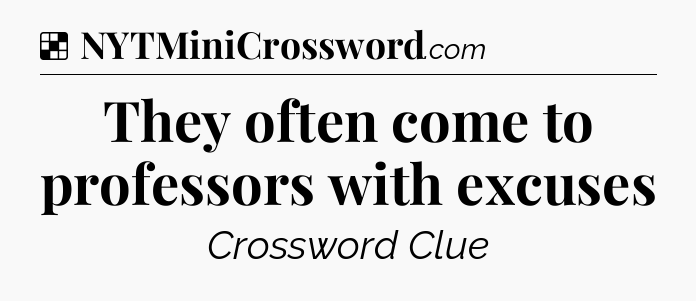 Solution: They often come to professors with excuses - NYT Crossword