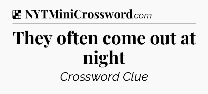 Solution: They often come out at night - NYT Crossword