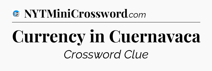 Currency in Cuernavaca Crossword Clue