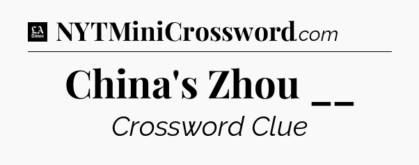 China's Zhou __ - LA Times Crossword