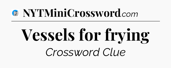 Vessels for frying Crossword Clue