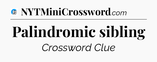 Palindromic sibling Crossword Clue