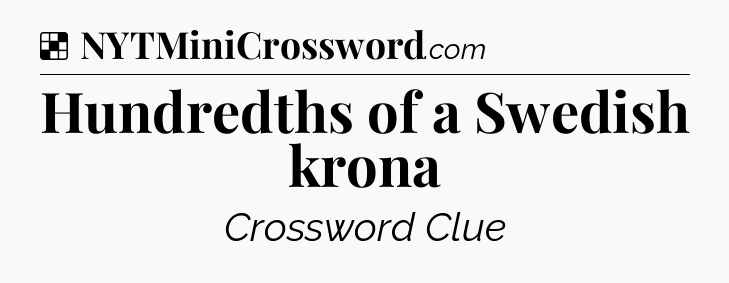Solution: Hundredths of a Swedish krona - NYT Crossword