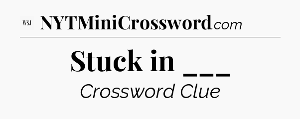Stuck in ___ - WSJ Crossword