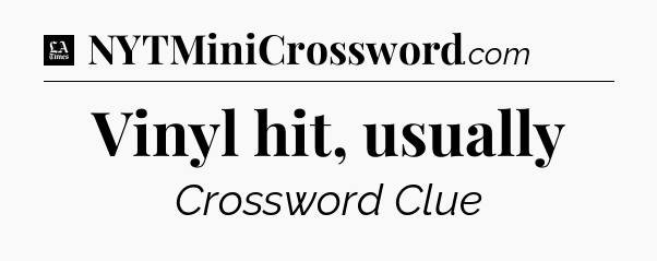 Vinyl hit, usually - LA Times Crossword