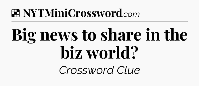 Solution: Big news to share in the biz world - NYT Crossword