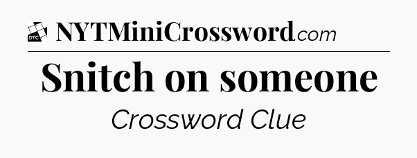 Snitch on someone - Daily Themed Classic Crossword