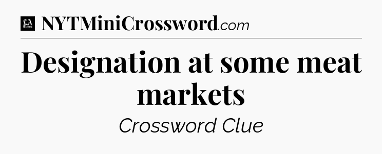 Designation at some meat markets - LA Times Crossword