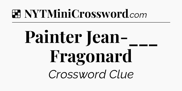 Solution: Painter Jean-___ Fragonard - NYT Crossword