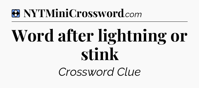Solution: Word after lightning or stink - NYT Mini Crossword