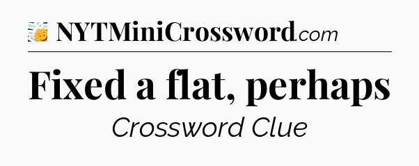 Fixed a flat, perhaps - 7 Little Words