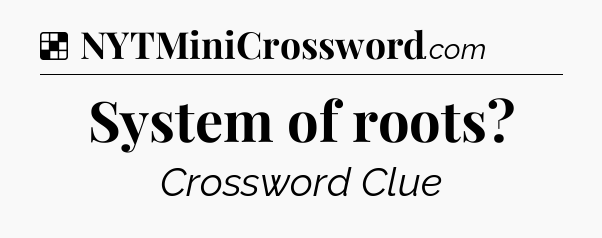 Solution: System of roots - NYT Crossword