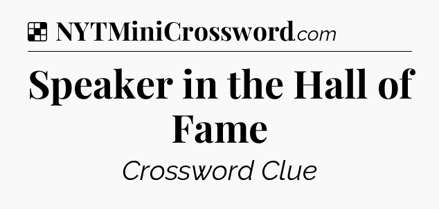 Solution: Speaker in the Hall of Fame - NYT Crossword