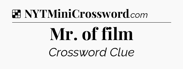 Solution: Mr. of film - NYT Crossword