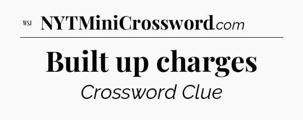 Built up charges - WSJ Crossword
