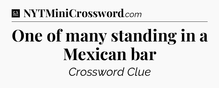 One of many standing in a Mexican bar - LA Times Crossword