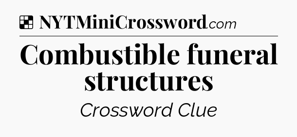 Solution: Combustible funeral structures - NYT Crossword