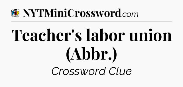 Teacher's labor union (Abbr.) Crossword Clue