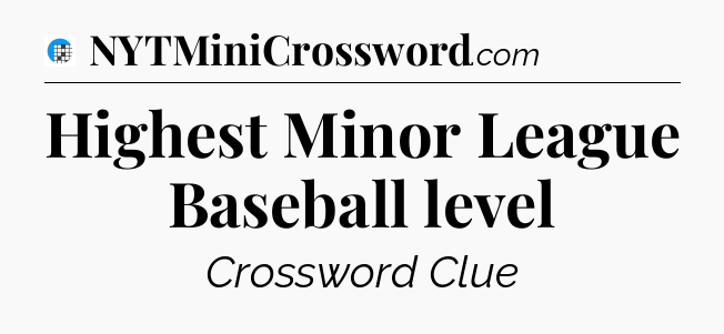 Highest Minor League Baseball level Crossword Clue