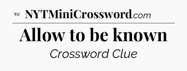 Allow to be known - WSJ Crossword