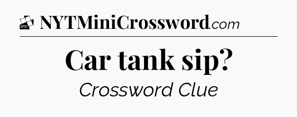 Car tank sip - Daily Themed Classic Crossword