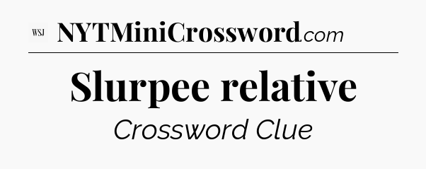 Slurpee relative - WSJ Crossword