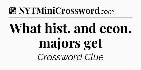Solution: What hist. and econ. majors get - NYT Crossword