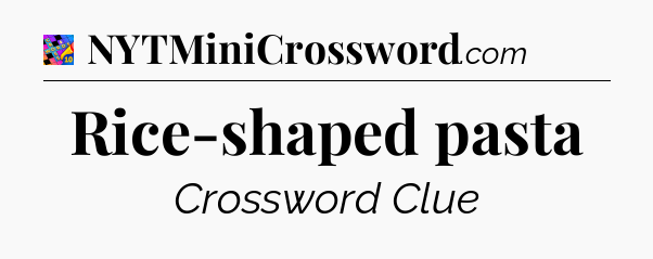 Rice-shaped pasta Crossword Clue