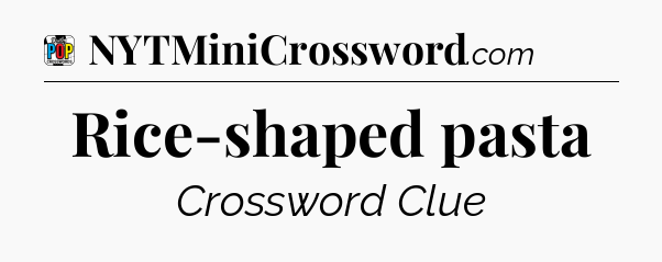Rice-shaped pasta Crossword Clue