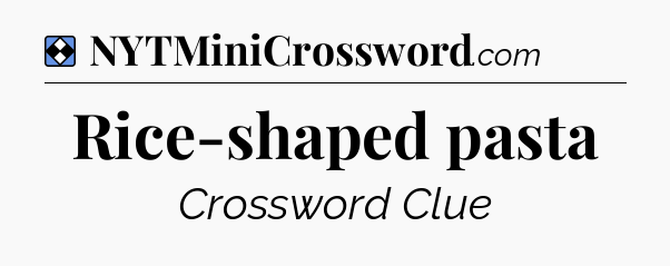 Solution: Rice-shaped pasta - NYT Mini Crossword