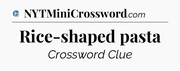 Rice-shaped pasta Crossword Clue